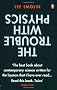 The Trouble with Physics: The Rise of String Theory, The Fall of a Science and What Comes Next