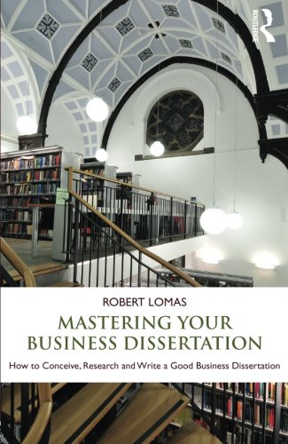 Mastering Your Business Dissertation: How to Conceive, Research and Write a Good Business Dissertation