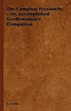 The Compleat Housewife - Or, Accomplished Gentlewomans Companion