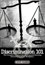 Discrimination 101: The Complete Guide to Recognizing and Surviving Discrimination in the Workplace (Volume I)
