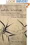 Subtle Wisdom:  Understanding Suffering, Cultivating Compassion Through Ch'an Buddhism