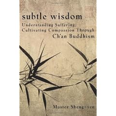 Subtle Wisdom: Understanding Suffering, Cultivating Compassion Through Ch'an Buddhism