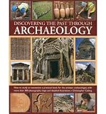 Discovering the past through archaeology : how to study an excavation : a practical book for the amateur archaeologist, with more than 300 photographs, maps and detailed illustrations