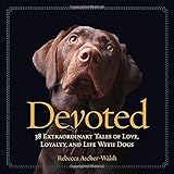 Devoted: 38 Extraordinary Tales of Love, Loyalty, and Life With Dogs