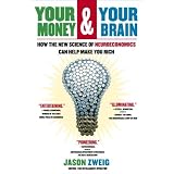 Your Money and Your Brain: How the New Science of Neuroeconomics Can Help Make You Rich