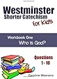 Westminster Shorter Catechism for Kids: Workbook One (Questions 1-10):  Who is God?