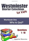 Westminster Shorter Catechism for Kids: Workbook One (Questions 1-10):  Who is God?