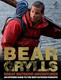 Bear Grylls Great Outdoor Adventures: An Extreme Guide to the Best Outdoor Pursuits