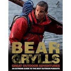 Bear Grylls Great Outdoor Adventures: An Extreme Guide to the Best Outdoor Pursuits