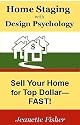 Home Staging with Design Psychology: Sell Your Home for Top Dollar--Fast!