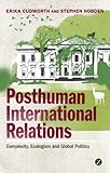 Posthuman international relations : complexity, ecologism and global politics
