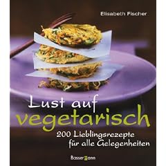 Lust auf vegetarisch: 200 Lieblingsrezepte f�r alle Gelegenheiten