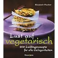 Lust auf vegetarisch: 200 Lieblingsrezepte f�r alle Gelegenheiten
