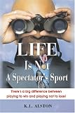 Life Is Not A Spectator's Sport:: There's a big difference between playing to win and playing not to lose!