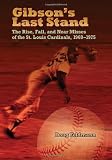 Gibsons Last Stand: The Rise, Fall, and Near Misses of the St. Louis Cardinals, 1969-1975