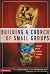 Building a Church of Small Groups: A Place Where Nobody Stands Alone