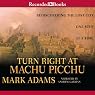 Turn Right at Machu Picchu: Rediscovering the Lost City One Step at a Time