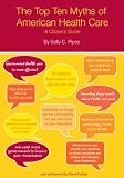 More details of book titled: The Top Ten Myths of American Health Care: A Citizen's Guide