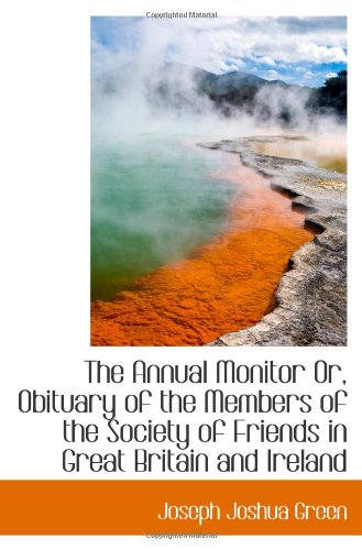 The Annual Monitor Or, Obituary of the Members of the Society of Friends in Great Britain and Irelan