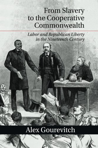 From Slavery to the Cooperative Commonwealth: Labor and Republican Liberty in the Nineteenth Century by Dr Alex Gourevitch (2014-12-08)