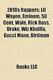 2010s Rappers: Lil Wayne, Eminem, 50 Cent, Wale, Rick Ross, Drake, Wiz Khalifa, Gucci Mane, Birdman, Lazee Luu-