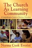 The Church As Learning Community: A Comprehensive Guide to Christian Education