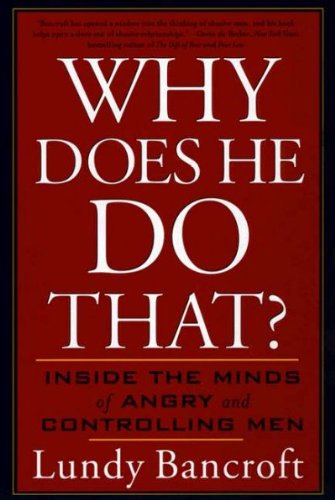 Why Does He Do That?: Inside the Minds of Angry and Controlling Men [Paperback] [2003] (Author) Lundy Bancroft