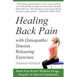 Healing Back Pain with Osteopathic Tension Releasing Exercises: Back Pain Relief Without Drugs, Surgery or Special Equipment