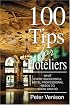 100 Tips for Hoteliers: What Every Successful Hotel Professional Needs to Know and Do