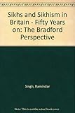 Sikhs & Sikhism in Britain : fifty years on, the Bradford perspective
