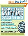 Mason-Dixon Knitting Outside the Lines: Patterns, Stories, Pictures, True Confessions, Tricky Bits, Whole New Worlds, and Familiar Ones, Too