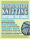 Mason-Dixon Knitting: Outside the Lines: Patterns, Stories, Pictures, True Confessions, Tricky Bits, Whole New Worlds, and Familiar Ones, Too