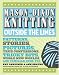Mason-Dixon Knitting Outside the Lines: Patterns, Stories, Pictures, True Confessions, Tricky Bits, Whole New Worlds, and Familiar Ones, Too