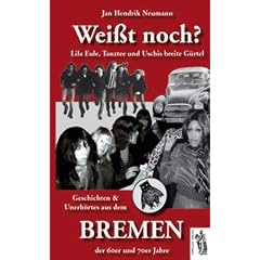 Wei�t noch? Lila Eule, Tanztee und Uschis breite G�rtel  -  Geschichten und Unerh�rtes aus dem Bremen der 60er und 70er Jahre