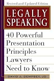 Legally Speaking, Revised and Updated Edition: 40 Powerful Presentation Principles Lawyers Need to Know