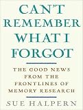 Can't Remember What I Forgot: The Good News from the Frontlines of Memory Research