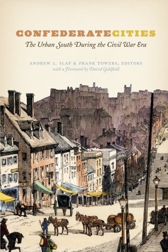 Confederate Cities: The Urban South during the Civil War Era (Historical Studies of Urban America)