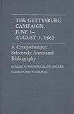 The Gettysburg Campaign June 3-August 1, 1863 : a comprehensive, selectively annotated bibliography