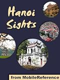 Hanoi Sights 2012: a travel guide to the top 30+ attractions in Hanoi, Vietnam (Mobi Sights)