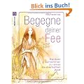 Begegne deiner Fee: 22 pers�nliche Begleiter und Rituale aus dem Reich der Feen: Kontakt aufnehmen zu einer zauberhaften Welt