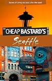 Image of The Cheap Bastard's Guide to Seattle: Secrets of Living the Good Life--For Less!