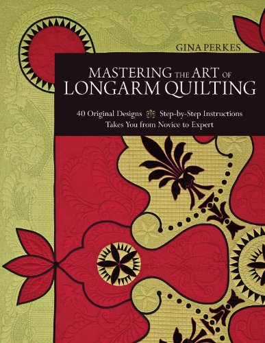 Mastering the Art of Longarm Quilting: 40 Original Designs • Step-by-Step Instructions • Takes You from Novice to Expert