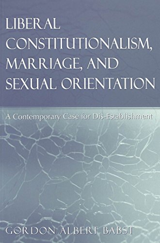 Liberal Constitutionalism, Marriage, and Sexual Orientation: A Contemporary Case for Dis-Establishment (Teaching Texts in Law and Politics)