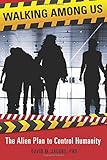Walking Among Us: The Alien Plan to Control Humanity
