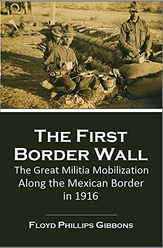 The First Border Wall: The Great Militia Mobilization Along the Mexican Border  in 1916