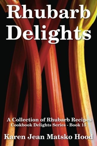 Rhubarb Delights: A Collection of Rhubarb Recipes (Cookbook Delights)