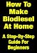 How To Make Your Own Biodiesel At Home Cheaply & Easily - A Step-By-Step Guide For Beginners