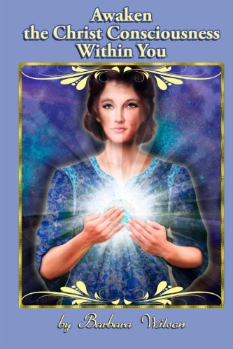 Awaken the Christ Consciousness within You, by Barbara Wilson