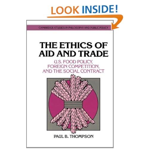 The Ethics of Aid and Trade: US Food Policy, Foreign Competition, and the Social Contract (Cambridge Studies in Philosophy and Public Policy) Paul B. Thompson