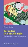 Der andere ist nicht die H&ouml;lle: Wie Paare dem Himmel n&auml;herkommen - Barbara Kiesling
